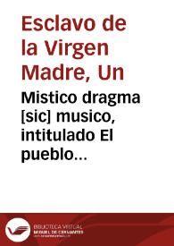 Mistico dragma [sic] musico, intitulado El pueblo venturoso : compuesto a deuocion de ... N.tra S.ra de la Seo de la ciudad de S. Felipe, antes Xativa
