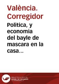 Politica, y economia del bayle de mascara en la casa interina de comedias de ... Valencia, para el carnaval del año 1769
