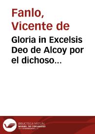 Gloria in Excelsis Deo de Alcoy por el dichoso hallazgo de Christo Sacramentado : en tres formas robadas y feliz descubrimiento y possession del...