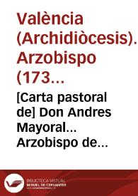 [Carta pastoral de] Don Andres Mayoral... Arzobispo de Valencia... A todos los fieles... eneste n[u]s[tro] Arzobispado... p[ara] q[ue] los enfermos pued[a]n com[e]r carne en dias de Ayuno guardando la Forma [Manuscrito]