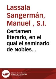 Certamen literario, en el qual el seminario de Nobles de San Ignacio de la Compañia Jesus, con los alumnos de las escuelas  ...