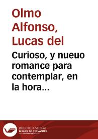 Curioso, y nueuo romance para contemplar, en la hora de la muerte, y considerar el gran dolor que siente el alma quando se despide del cuerpo para...