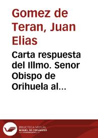 Carta respuesta del Illmo. Senor Obispo de Orihuela al Senor Fiscal del Supremo y Real Consejo de Castilla Don Miguel Ric de Exea...