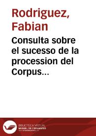 Consulta sobre el sucesso de la procession del Corpus de la Ciudad de Alicante, celebrada por la manana en este presente ano de 1743 y la...