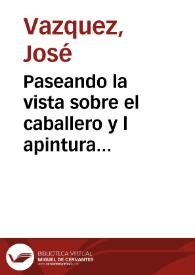 Paseando la vista sobre el caballero y l apintura trabaj largo tiempo. L.IX p. 197 [Material gráfico]