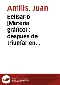 Belisario [Material gráfico] : despues de triunfar en Africa, en Italia y en Persia se le vió ciego y pobre