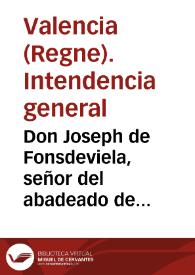 Don Joseph de Fonsdeviela, señor del abadeado de Lees... Intendente General del reyno... de Valencia y Murcia... Teniendo su magestad resuelto en su Real Orden de 13 de noviembre... se exijan y cobren... por equivalente de las Rentas Provinciales... 