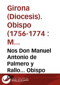 Nos Don Manuel Antonio de Palmero y Rallo... Obispo de Gerona... A las religiosas sujetas a nuestras Jurisdiccion, sus directores y demas nuestros...