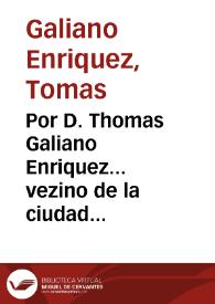 Por D. Thomas Galiano Enriquez... vezino de la ciudad de Murcia... en el pleyto con Don Thomas Galiano Espuche... D. Juan Galiano... y D. Thomas Galiano... sobre la succesion del Vinculo que dexò fundado D. Francisco Galiano... 