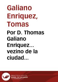 Por D. Thomas Galiano Enriquez... vezino de la ciudad de Murcia... en el pleyto con Don Thomas Galiano Espuche... D. Juan Galiano... y D. Thomas...