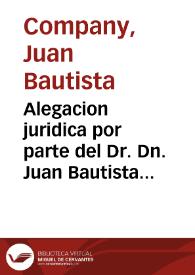 Alegacion juridica por parte del Dr. Dn. Juan Bautista Company... Cura... de Chestealcampo... en la causa que sigue con Vicente Sanchiz, Christoval...