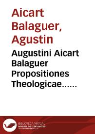 Augustini Aicart Balaguer Propositiones Theologicae... ab ipso pro cathedra defendendae 
