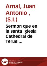 Sermon que en la santa iglesia Cathedral de Teruel antes de la procesion general de rogativa, con la religuia de S. Francisco de Borja y estatua de S. Vicente Ferrer... dixo...