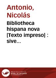 Bibliotheca hispana nova [Texto impreso] : sive hispanorum scriptorum qui ab anno MD. ad MDCLXXXIV floruere notitia