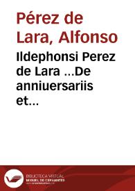 Ildephonsi Perez de Lara ...De anniuersariis et capellaniis libri duo [Texto impreso] ..]