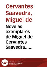 Novelas exemplares de Miguel de Cervantes Saavedra... [Texto impreso] : tomo primero