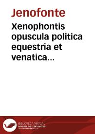 Xenophontis opuscula politica equestria et venatica cum arriani libello de venatione