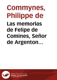 Las memorias de Felipe de Comines, Señor de Argenton [Texto impreso] : las cuales contienen los hechos y empresas de Luis Undecimo y Carlos Octauo, reyes de Francia