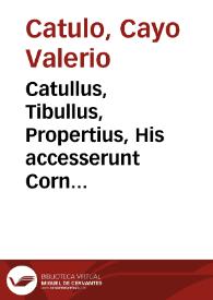 Catullus, Tibullus, Propertius, His accesserunt Corn Galli fragmenta [Texto impreso]