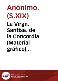 La Virgn. Santisa. de la Concordia [Material gráfico] : colocada sobre la puerta principal de la Yglesia parl. de Sn. Bartolomé de Val