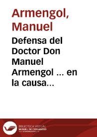 Defensa del Doctor Don Manuel Armengol ... en la causa con el Fiscal de su Magestad sobre supuestos de falsedad escriuese por parte de ......