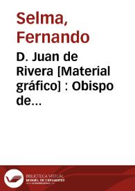 D. Juan de Rivera [Material gráfico] : Obispo de Badajoz, Patriarca de Antioquia, Arzobispo y Virrey de Valencia...