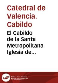El Cabildo de la Santa Metropolitana Iglesia de Valencia pidio a diferentes... iglesias y comunidades... su sentir sobre la Disertacion ... del...