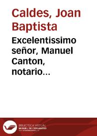 Excelentissimo señor, Manuel Canton, notario procurador de los nobles y generosos de... Alzira dize... que ... el pleyto... pendiente entre......