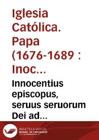 Innocentius episcopus, seruus seruorum Dei ad perpetuam rei memoriam 