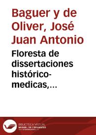 Floresta de dissertaciones histórico-medicas, chymico-galenicas, methodico-practicas [Texto impreso]