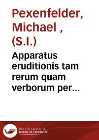 Apparatus eruditionis tam rerum quam verborum per omnes ortes et scientias [Texto impreso]