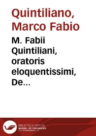M. Fabii Quintiliani, oratoris eloquentissimi, De Institutione Oratoria Libri XII... [Texto impreso]