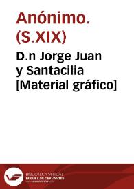 D.n Jorge Juan y Santacilia  [Material gráfico]