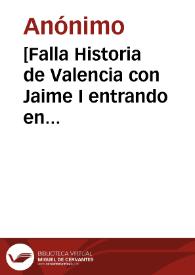 [Falla Historia de Valencia con Jaime I entrando en Valencia] [Material gráfico]