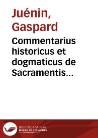 Commentarius historicus et dogmaticus de Sacramentis in genere, et specie [Texto impreso] ...] exactae ad veterem et hodiernam ecclesiae disciplinam