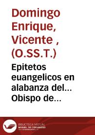 Epitetos euangelicos en alabanza del... Obispo de Hippona en Africa, San Agustin [Texto impreso] : discurridos en el pulpito de su Real Convento de Valencia...