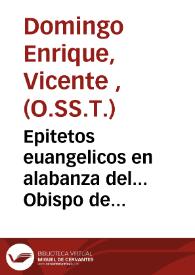 Epitetos euangelicos en alabanza del... Obispo de Hippona en Africa, San Agustin [Texto impreso] : discurridos en el pulpito de su Real Convento de...