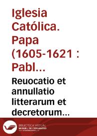 Reuocatio et annullatio litterarum et decretorum Gregorium XIIII et Clementis VIII... [Texto impreso]
