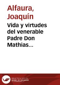 Vida y virtudes del venerable Padre Don Mathias Ferrer, monge professo de la... Cartuxa de Val-De-Christo, en el Obispado de Segorbe [Texto impreso]