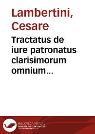 Tractatus de iure patronatus clarisimorum omnium V.I.C. ... / D. Caesaris Lambertini Tranensis episcopi ... ; Rochi de Curte ... ; Pauli de Citadinis ... ; Ioannis Nicolai ...,.