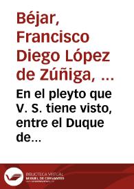 En el pleyto que V. S. tiene visto, entre el Duque de Bejar, y el señor Cardenal Arçobispo de Toledo, supuesto el hecho que esta referido en este...