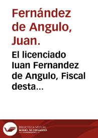 El licenciado Iuan Fernandez de Angulo, Fiscal desta Corte y la ciudad de Nagera, Con el Duque que dize de Nagera ... el Rey nuestro señor tiene...