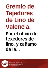 Por el oficio de texedores de lino, y cañamo de la presente ciudad. Contra. El oficio de tintoreros