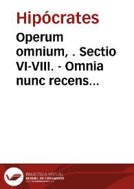 Operum omnium, . Sectio VI-VIII. - Omnia nunc recens latina interpretatione et annotationibus donata, quae commentarii cuisdam vice esse possint