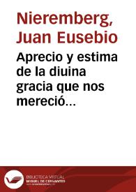 Aprecio y estima de la diuina gracia que nos mereció el Hijo de Dios con su preciosa sangre y passion / por el Padre Iuan Eusebio Nieremberg de la...