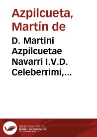 D. Martini Azpilcuetae Navarri I.V.D. Celeberrimi, Sacri, Apostolicig. Ord. Canon. Reg. S. Aug. Consiliorum seu responsorum : in quinque libros ... & Titulos Decretalium distributorum. tomi duo.