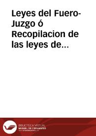 Leyes del Fuero-Juzgo ó Recopilacion de las leyes de los wisi-godos españoles : titulada primeramente Liber Judicum, despues Forum Judicum, y...