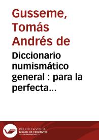 Diccionario numismático general : para la perfecta inteligencia de las medallas antiguas, sus signos, notas e inscripciones y generalmente de todo...