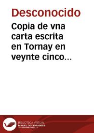 Copia de vna carta escrita en Tornay en veynte cinco de Março passado embiada a a la Corte de su Magestad en que refieren el modo que se ha tenido...
