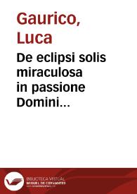 De eclipsi solis miraculosa in passione Domini obseruata : de anno, mense, die et hora concepcionis, natiuitatis, pasionis atque resurrectionis eiusdem